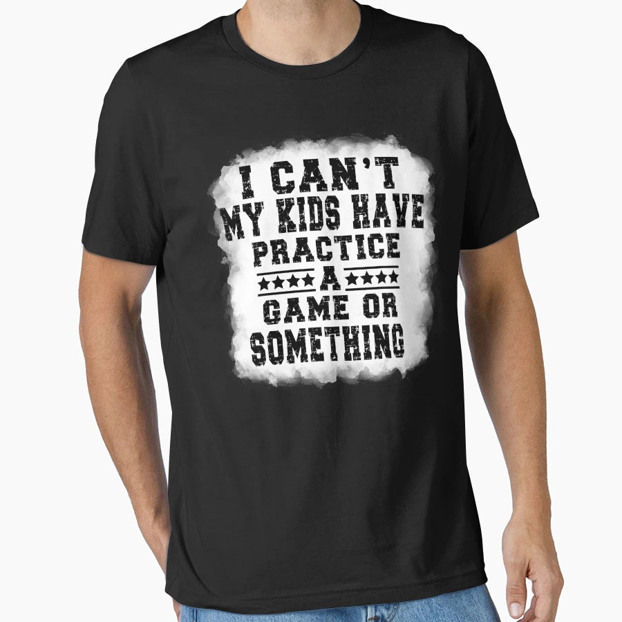 I Cant My Have Practice Game Or T-Shirt - Unique Graphic Men Women - T-Shirt, Sweatshirt, Hoodie