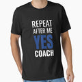 Repeat After Me Yes Coach Coach Gift T-Shirt - Aesthetic Graphic for Adults - T-Shirt, Sweatshirt, Hoodie