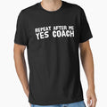 Repeat After Me Yes Coach Funny T-Shirt - Fun Novelty Design for Adults - T-Shirt, Sweatshirt, Hoodie