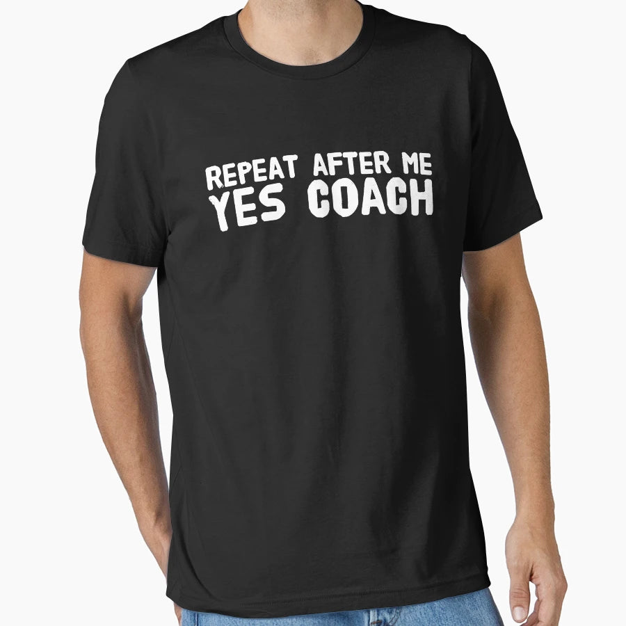 Repeat After Me Yes Coach Funny T-Shirt - Fun Novelty Design for Adults - T-Shirt, Sweatshirt, Hoodie