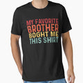 My Favorite Brother Bought Me This T-Shirt - Fun Novelty Design for Adults - T-Shirt, Sweatshirt, Hoodie