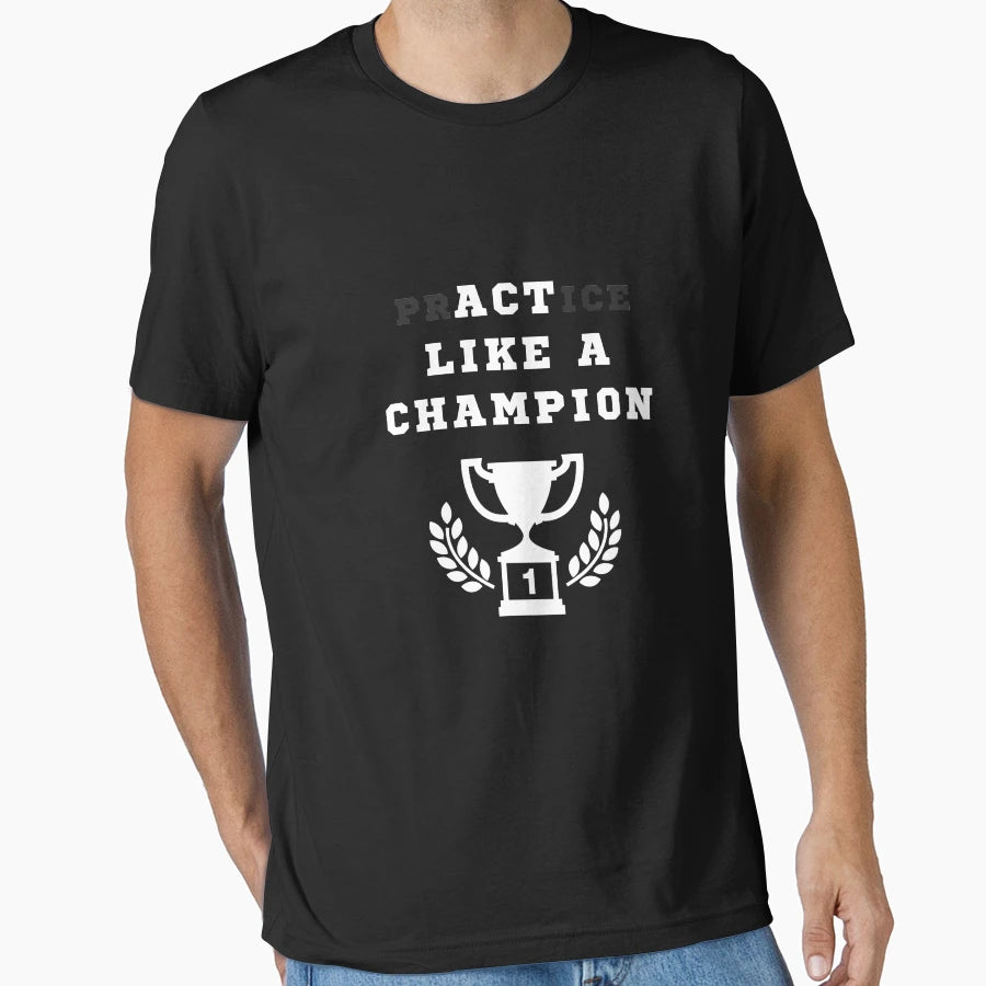 Practice Like Champion Inspirational T-Shirt - Trendy Graphic Men Women - T-Shirt, Sweatshirt, Hoodie