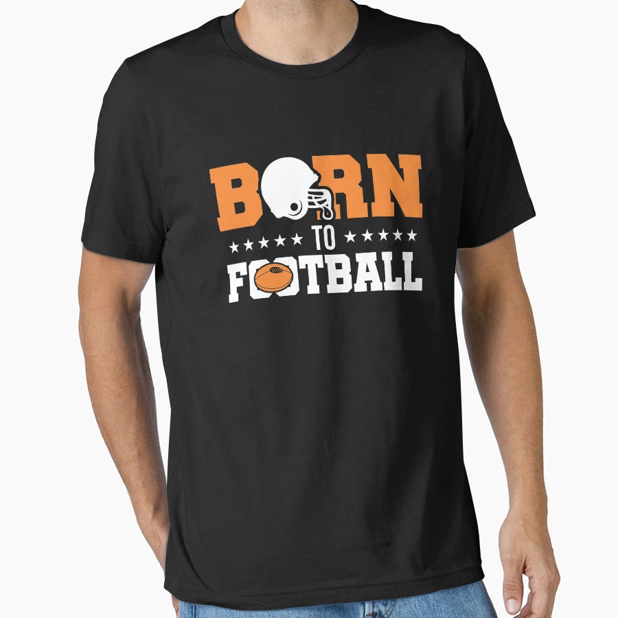 Born To Football T-Shirt - Casual Everyday Wear Men Women - T-Shirt, Sweatshirt, Hoodie