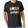 Born To Football T-Shirt - Casual Everyday Wear Men Women - T-Shirt, Sweatshirt, Hoodie