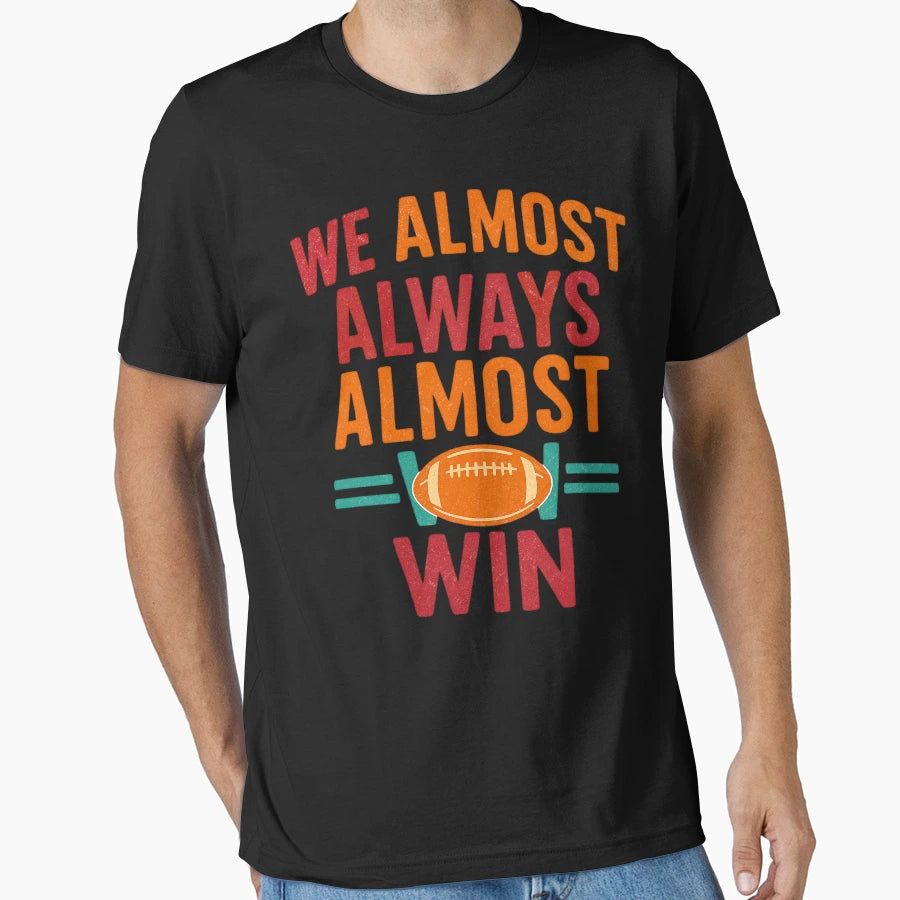Funny American Football Almost Win T-Shirt - Graphic Print Men Women - T-Shirt, Sweatshirt, Hoodie