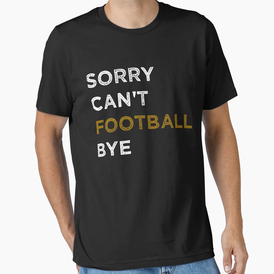 Sorry Cant Football Bye Funny Fan T-Shirt - Minimalist Print for Adults - T-Shirt, Sweatshirt, Hoodie