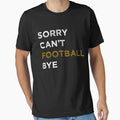 Sorry Cant Football Bye Funny Fan T-Shirt - Minimalist Print for Adults - T-Shirt, Sweatshirt, Hoodie