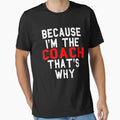 Because Im Coach Thats Why T-Shirt - Custom Art Print for Adults - T-Shirt, Sweatshirt, Hoodie