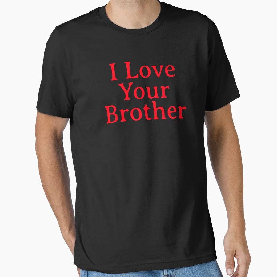 I Love Your Brother Brother Lover T-Shirt - Graphic Print Men Women - T-Shirt, Sweatshirt, Hoodie