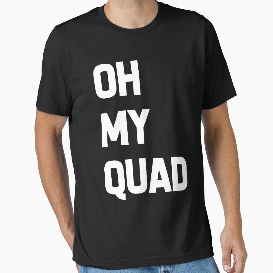 Oh My Quad T-Shirt - Novelty Apparel for Adults - T-Shirt, Sweatshirt, Hoodie