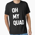 Oh My Quad T-Shirt - Novelty Apparel for Adults - T-Shirt, Sweatshirt, Hoodie