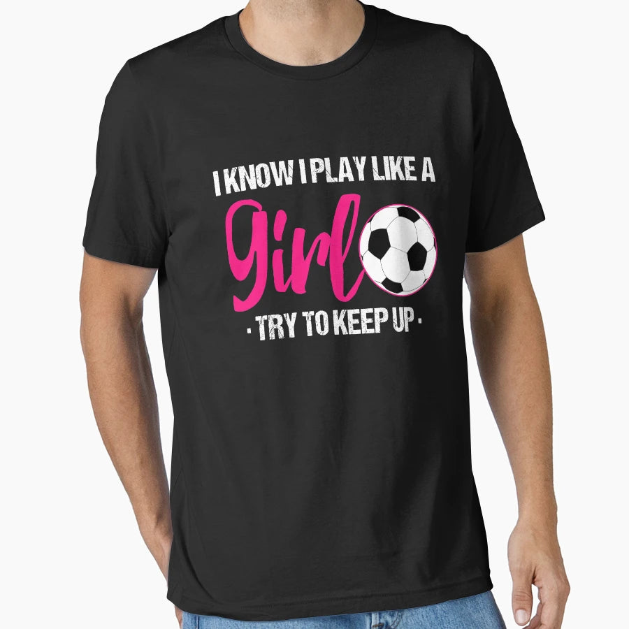 I Know I Play Like Soccer Try To T-Shirt - Casual Everyday Wear Unisex - T-Shirt, Sweatshirt, Hoodie