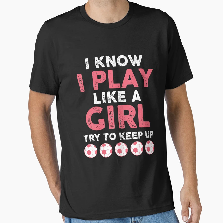 I Know I Play Like Try To Keep Up Soccer T-Shirt - Graphic Print Men Women - T-Shirt, Sweatshirt, Hoodie