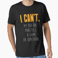 I Cant My Has Practice Game Funny T-Shirt - Unique Graphic for Adults - T-Shirt, Sweatshirt, Hoodie