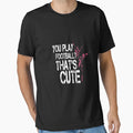 You Play Football Thats T-Shirt - Trendy Graphic Unisex - T-Shirt, Sweatshirt, Hoodie