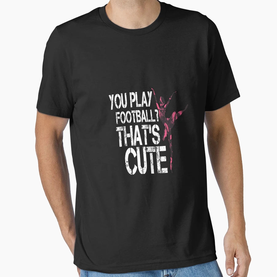 You Play Football Thats T-Shirt - Trendy Graphic Unisex - T-Shirt, Sweatshirt, Hoodie