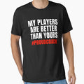My Players Are Better Than Yours Proud T-Shirt - Aesthetic Graphic Unisex - T-Shirt, Sweatshirt, Hoodie