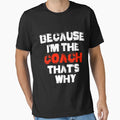 Because Im Coach Thats Why T-Shirt - Fun Novelty Design Men Women - T-Shirt, Sweatshirt, Hoodie