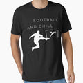 Football And Chill T-Shirt - Graphic Print Unisex - T-Shirt, Sweatshirt, Hoodie