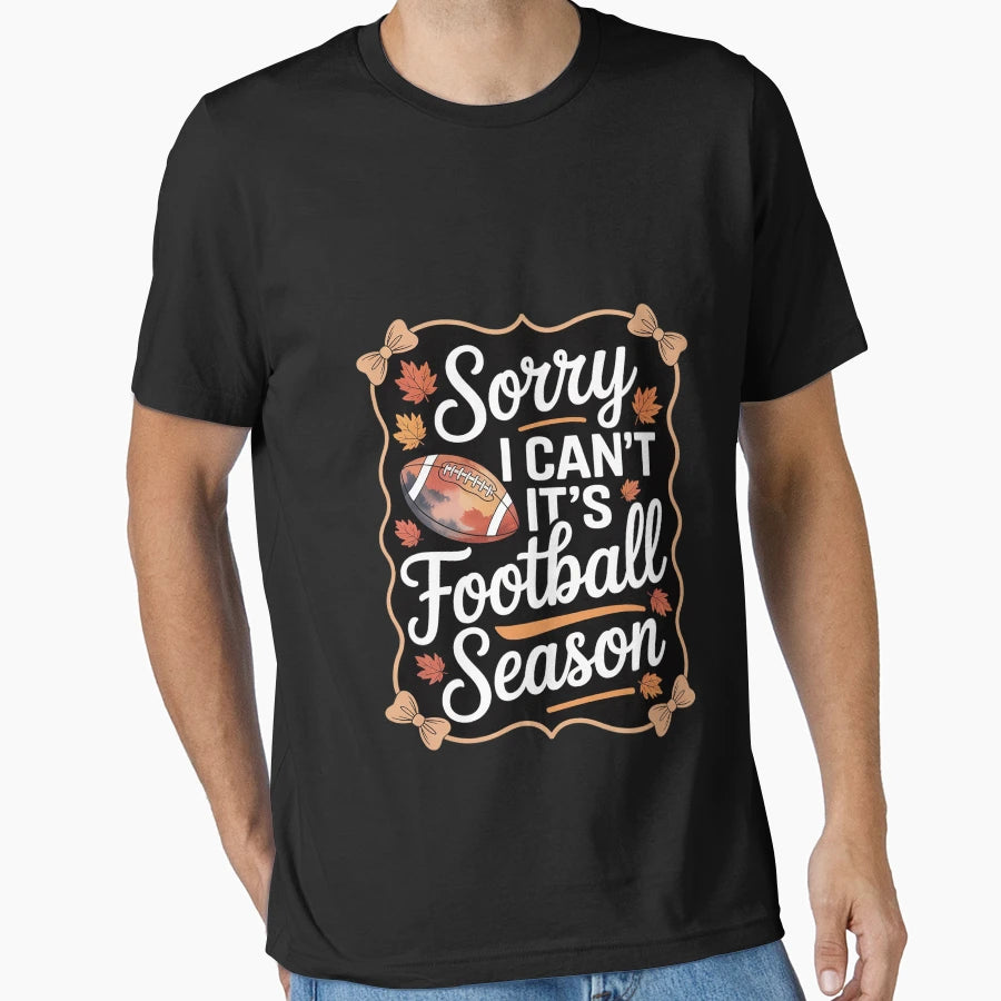 Sorry I Cant Its Football Season T-Shirt - Casual Everyday Wear Men Women - T-Shirt, Sweatshirt, Hoodie