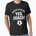 Repeat After Me Yes Coach Soccer Coach T-Shirt - Novelty Apparel for Adults - T-Shirt, Sweatshirt, Hoodie