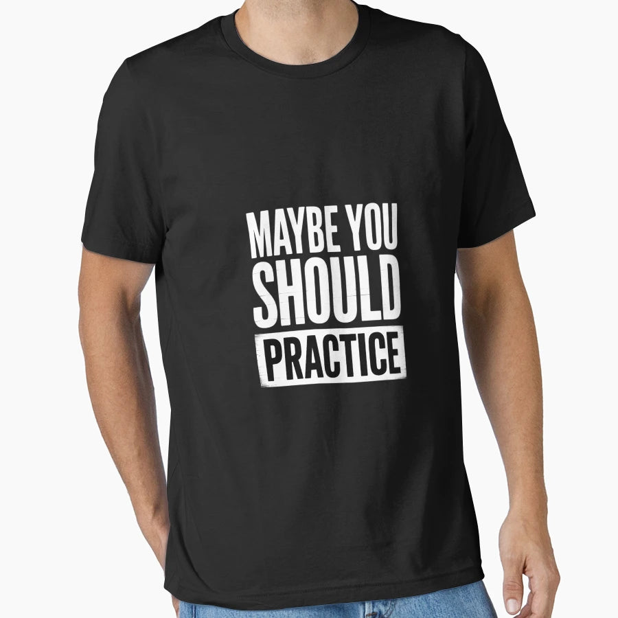 Maybe You Should Practice Music T-Shirt - Novelty Apparel Men Women - T-Shirt, Sweatshirt, Hoodie