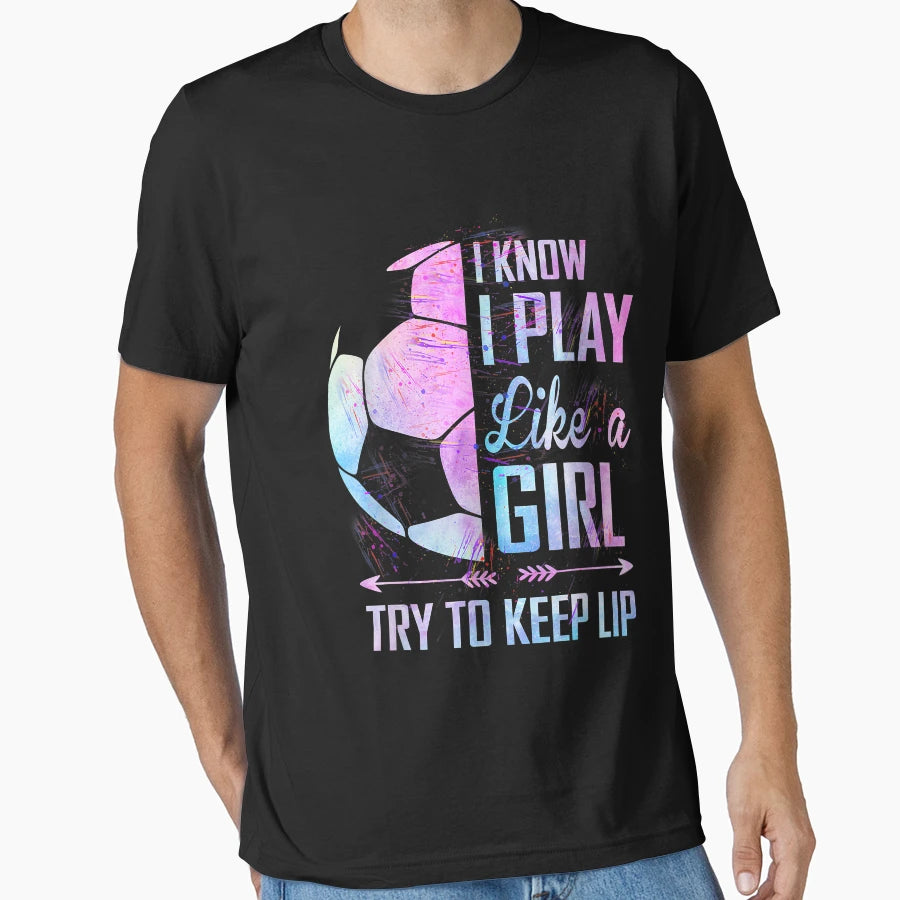 I Know I Play Like Soccer T-Shirt - Streetwear Style for Adults - T-Shirt, Sweatshirt, Hoodie