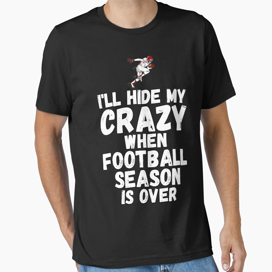Hide My Crazy Football Season Over Funny T-Shirt - Unique Graphic Unisex - T-Shirt, Sweatshirt, Hoodie