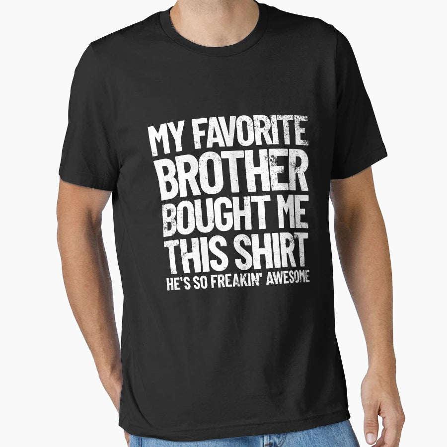 My Favorite Brother Bought Me T-Shirt - Casual Everyday Wear Men Women - T-Shirt, Sweatshirt, Hoodie