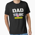 Dad To Be Everything T-Shirt - Graphic Print Unisex - T-Shirt, Sweatshirt, Hoodie
