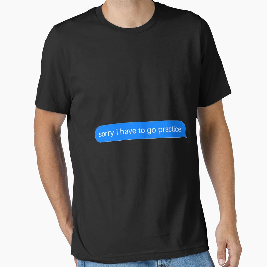 Sorry I Have To Go Practice T-Shirt - Trendy Graphic Unisex - T-Shirt, Sweatshirt, Hoodie