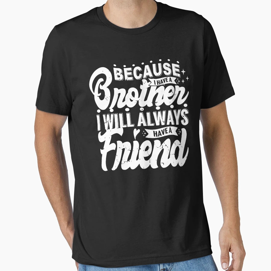 Because I Have Brother I Will Always T-Shirt - Trendy Graphic Men Women - T-Shirt, Sweatshirt, Hoodie