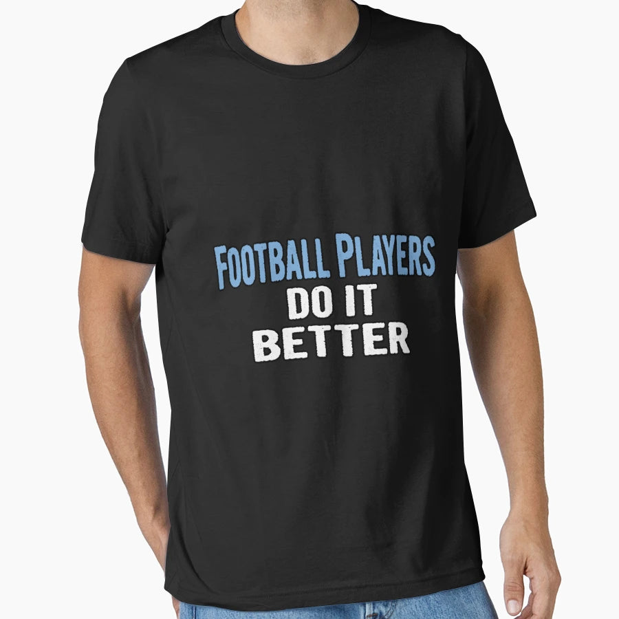 Football Players Do It Better Funny T-Shirt - Aesthetic Graphic Men Women - T-Shirt, Sweatshirt, Hoodie