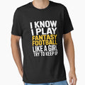 I Play Fantasy Football Like Try To Keep T-Shirt - Custom Art Print Unisex - T-Shirt, Sweatshirt, Hoodie