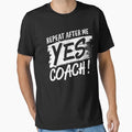 Repeat After Me Yes Coach Soccer T-Shirt - Custom Art Print Men Women - T-Shirt, Sweatshirt, Hoodie