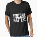 Football Matters T-Shirt - Aesthetic Graphic Men Women - T-Shirt, Sweatshirt, Hoodie
