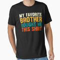My Favorite Sister Bought Me This Funny T-Shirt - Streetwear Style Unisex - T-Shirt, Sweatshirt, Hoodie