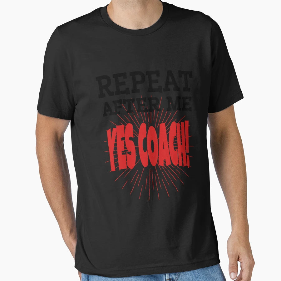 Repeat After Me Yes Coach Funny Coaching T-Shirt - Streetwear Style Unisex - T-Shirt, Sweatshirt, Hoodie