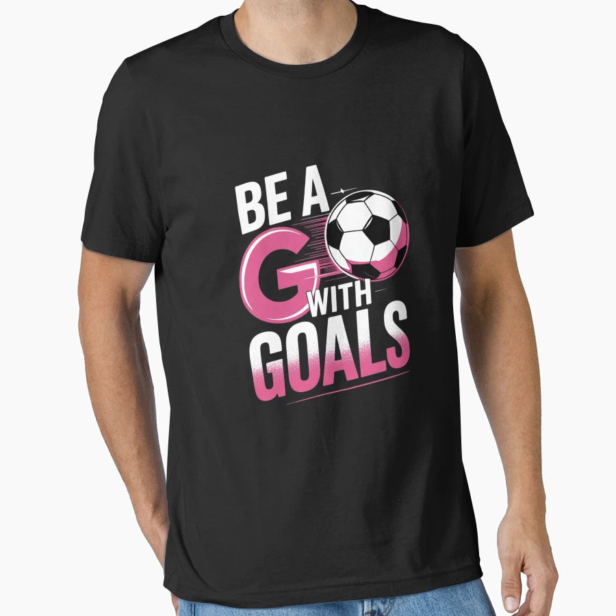 Be Goals I Soccer T-Shirt - Unique Graphic for Adults - T-Shirt, Sweatshirt, Hoodie