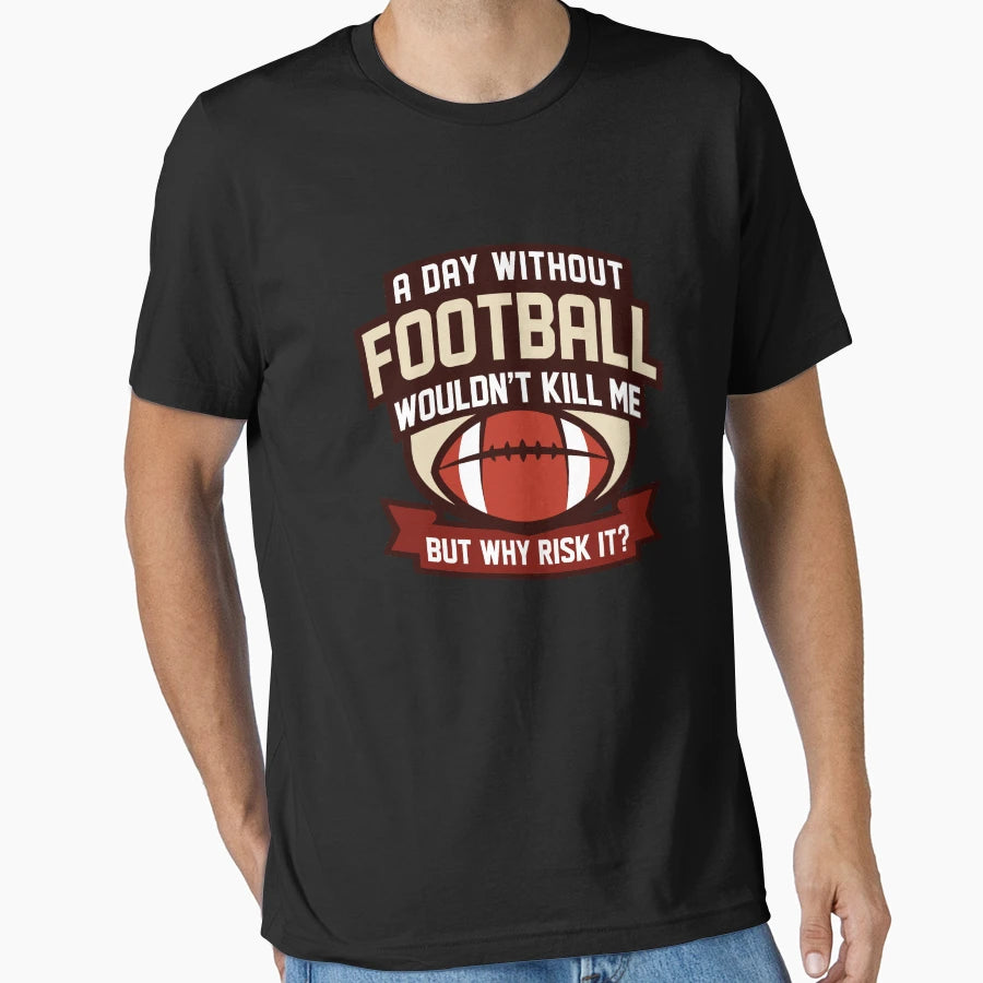 Day Without Football T-Shirt - Fun Novelty Design Unisex - T-Shirt, Sweatshirt, Hoodie