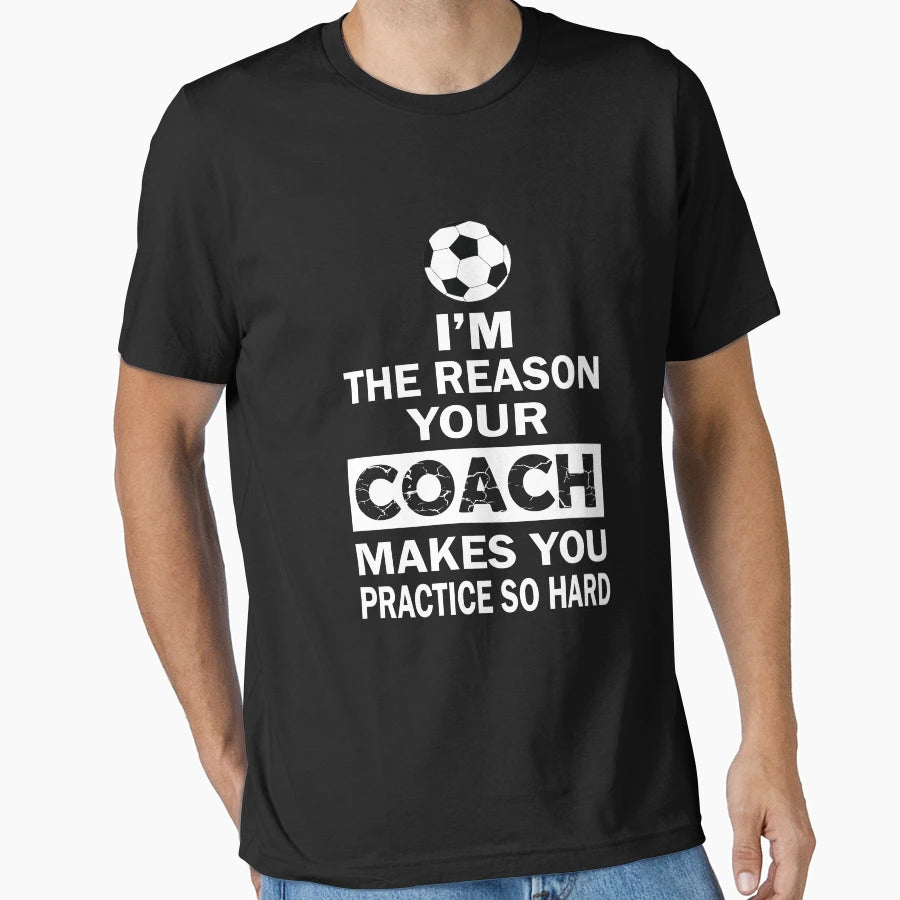 Im Reason Your Coach Makes You Practice T-Shirt - Aesthetic Graphic Unisex - T-Shirt, Sweatshirt, Hoodie
