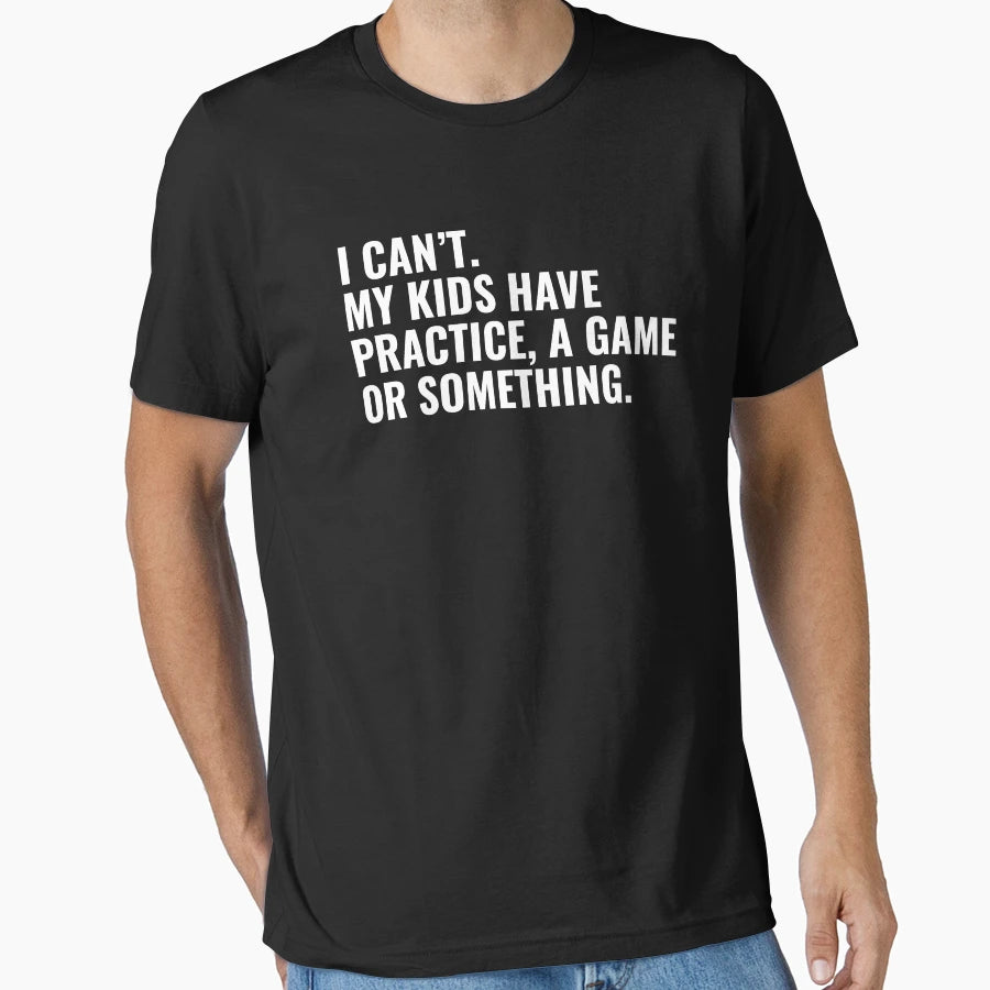 I Cant My Have Practice Game Or T-Shirt - Streetwear Style Men Women - T-Shirt, Sweatshirt, Hoodie