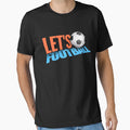 Lets Football Football Lover T-Shirt - Fun Novelty Design Unisex - T-Shirt, Sweatshirt, Hoodie