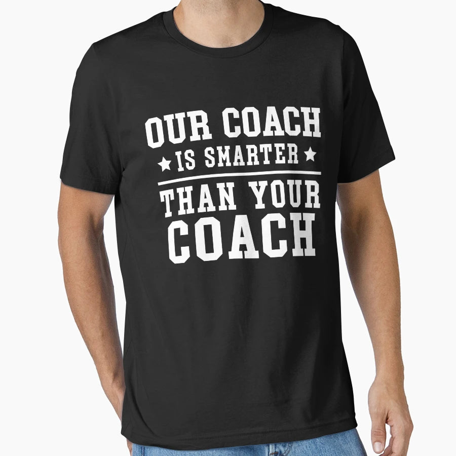 Our Coach Is Smarter Better Hotter T-Shirt - Fun Novelty Design Men Women - T-Shirt, Sweatshirt, Hoodie