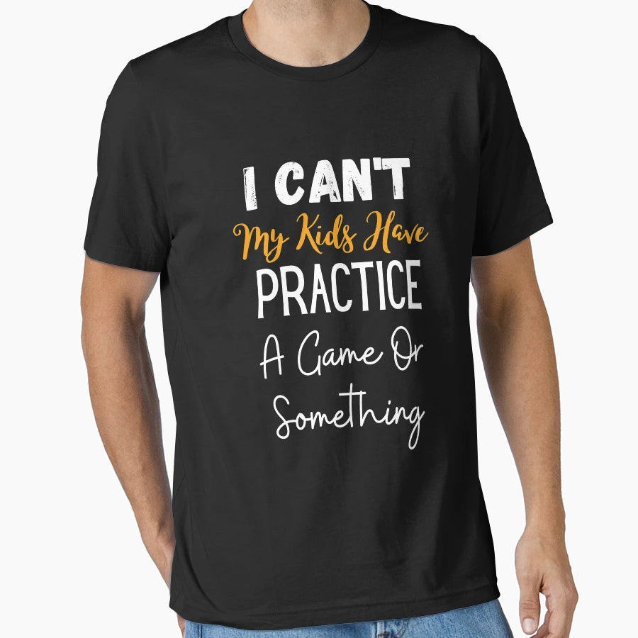 I Cant My Have Practice Game Or T-Shirt - Casual Everyday Wear Men Women - T-Shirt, Sweatshirt, Hoodie