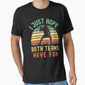 I Just Hope Both Teams Have Fun T-Shirt - Novelty Apparel Men Women - T-Shirt, Sweatshirt, Hoodie