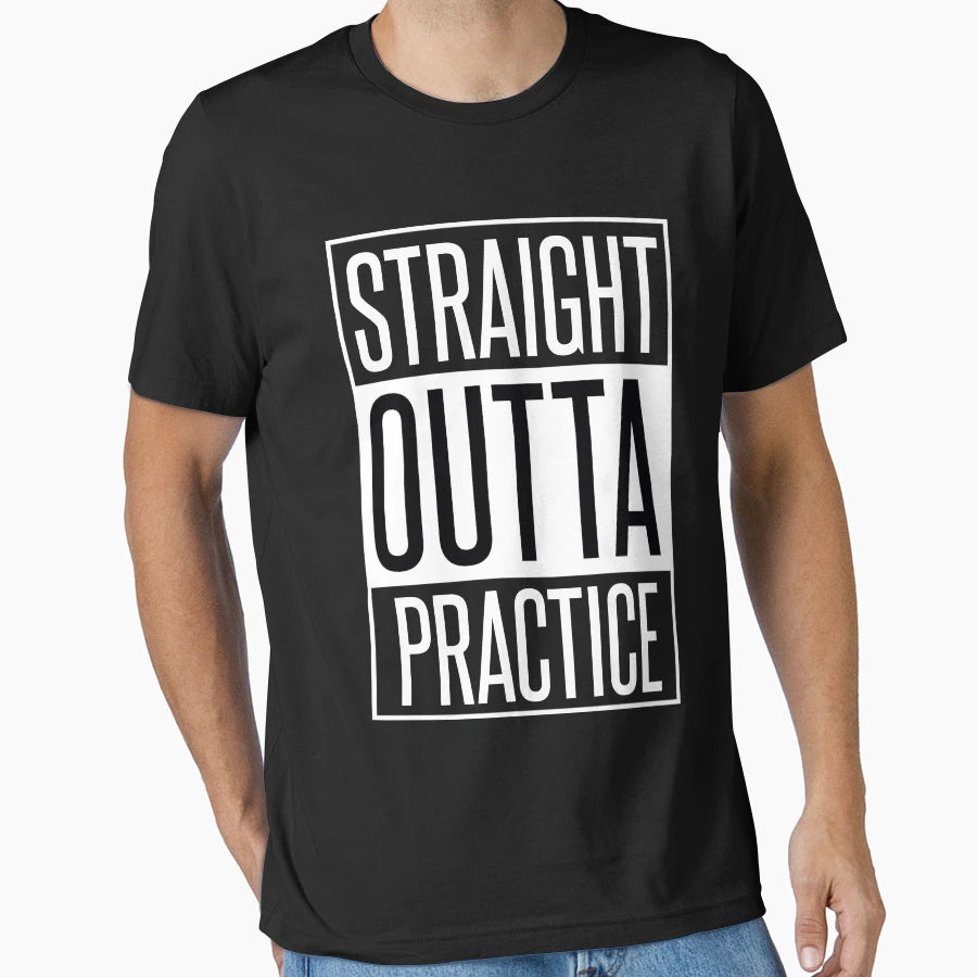 Straight Outta Practice T-Shirt - Custom Art Print for Adults - T-Shirt, Sweatshirt, Hoodie