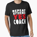 Repeat After Me Yes Coach Teacher T-Shirt - Custom Art Print for Adults - T-Shirt, Sweatshirt, Hoodie
