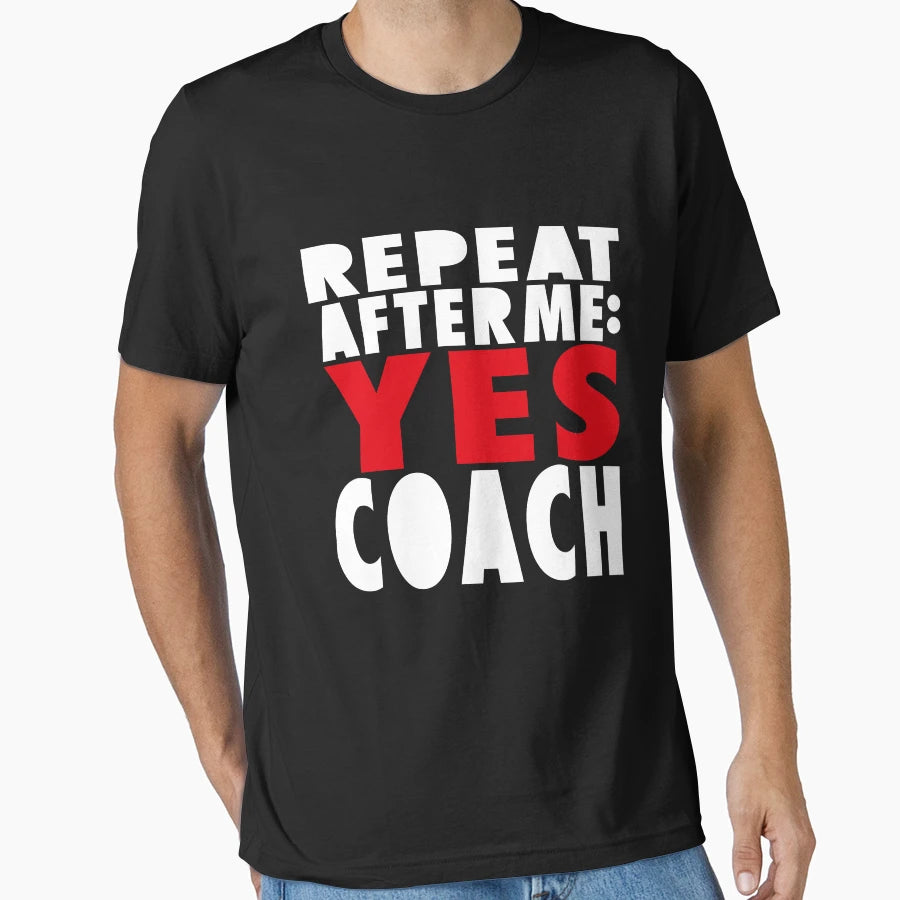 Repeat After Me Yes Coach Teacher T-Shirt - Custom Art Print for Adults - T-Shirt, Sweatshirt, Hoodie