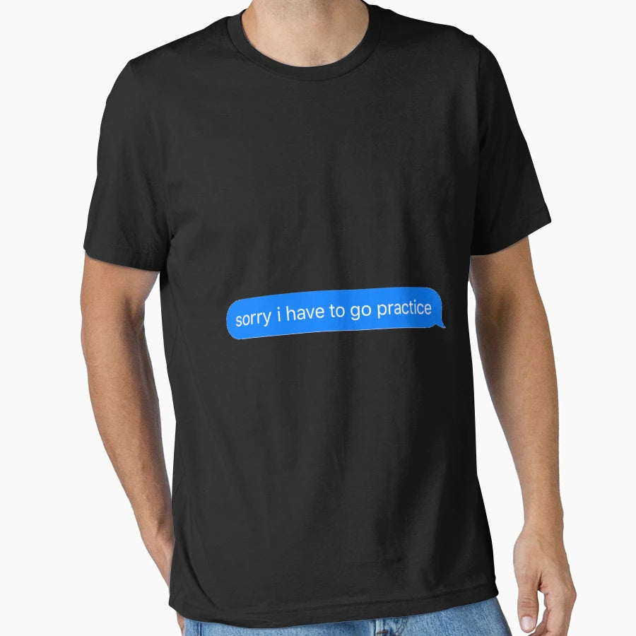 Sorry I Have To Go Practice T-Shirt - Aesthetic Graphic for Adults - T-Shirt, Sweatshirt, Hoodie